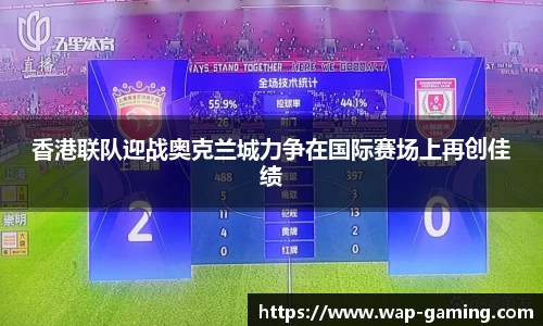 香港联队迎战奥克兰城力争在国际赛场上再创佳绩